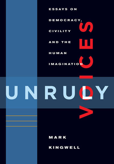 Unruly Voices: Essays on Democracy, Civility and the Human Imagination