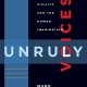 Unruly Voices: Essays on Democracy, Civility and the Human Imagination