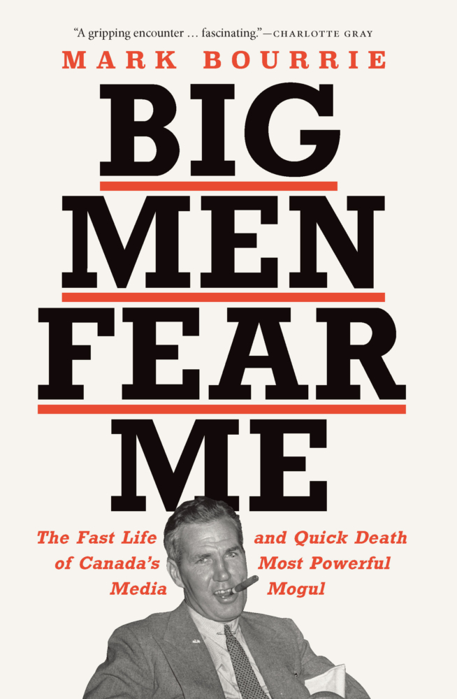 Big men fear me : the fast life and quick death of Canada's most powerful media mogul